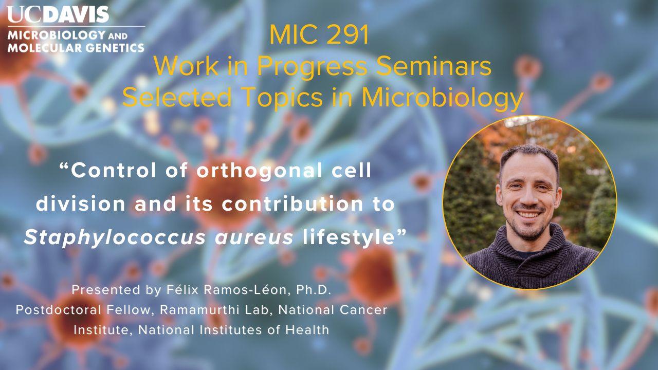 Seminar flyer for UC Davis Microbiology and Molecular Genetics. Text reads “Control of orthogonal cell division and its contribution to Staphylococcus aureus lifestyle,” featuring Félix Ramos-León.